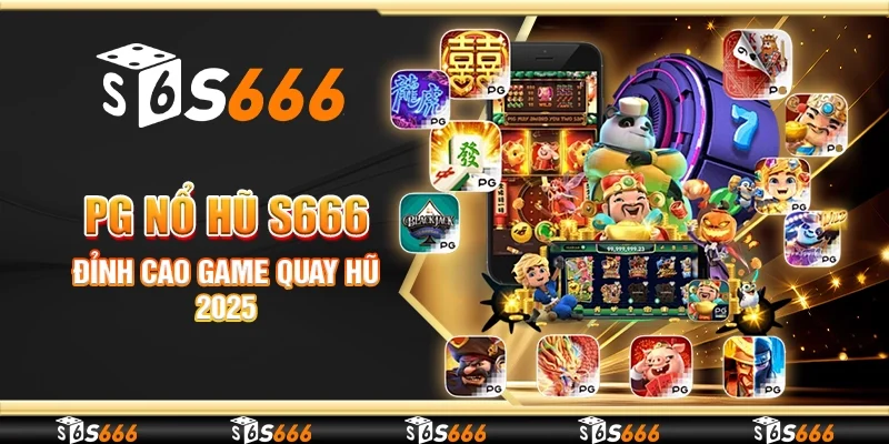 PG nổ hũ S666 - Đỉnh cao game quay hũ 2025