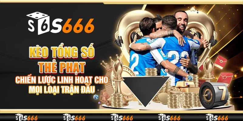 Kèo tổng số thẻ phạt - Chiến lược linh hoạt cho mọi loại trận đấu