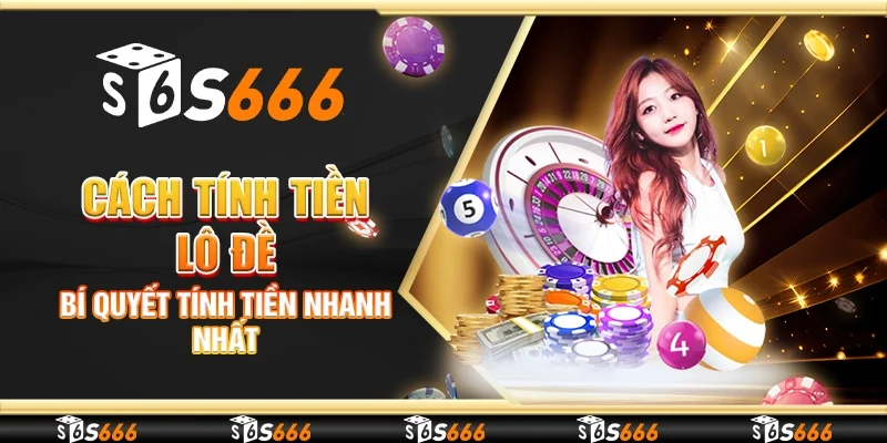 Cách tính tiền lô đề - Bí quyết tính tiền nhanh nhất