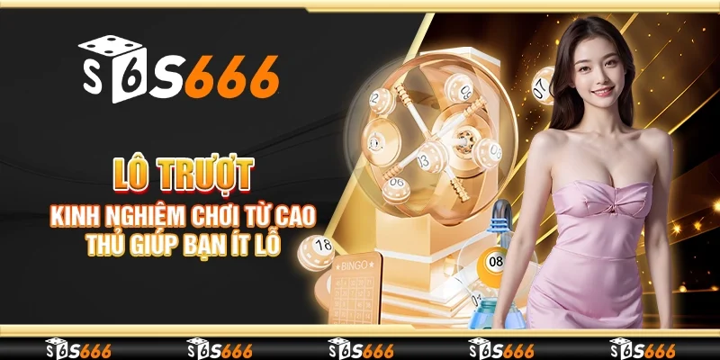 Lô trượt - Kinh nghiệm chơi từ cao thủ giúp bạn ít lỗ