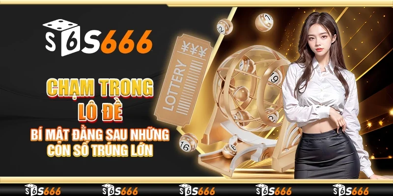 Chạm trong lô đề - Bí mật đằng sau những con số trúng lớn