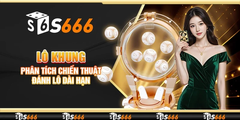 Lô khung - Phân tích chiến thuật đánh lô dài hạn