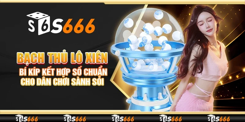 Bạch thủ lô xiên – Bí kíp kết hợp số chuẩn cho dân chơi sành sỏi