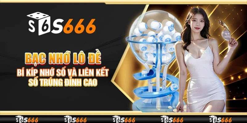 Bạc nhớ lô đề – Bí kíp nhớ số và liên kết số trúng đỉnh cao