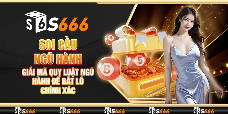 Soi cầu ngũ hành – Giải mã quy luật ngũ hành để bắt lô chính xác