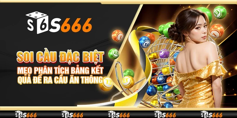 Soi cầu đặc biệt – Mẹo phân tích bảng kết quả để ra cầu ăn thông