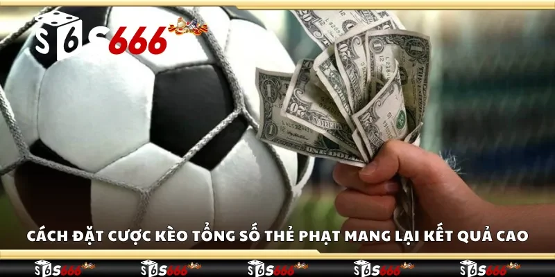 Cách đặt cược kèo tổng số thẻ phạt mang lại kết quả cao