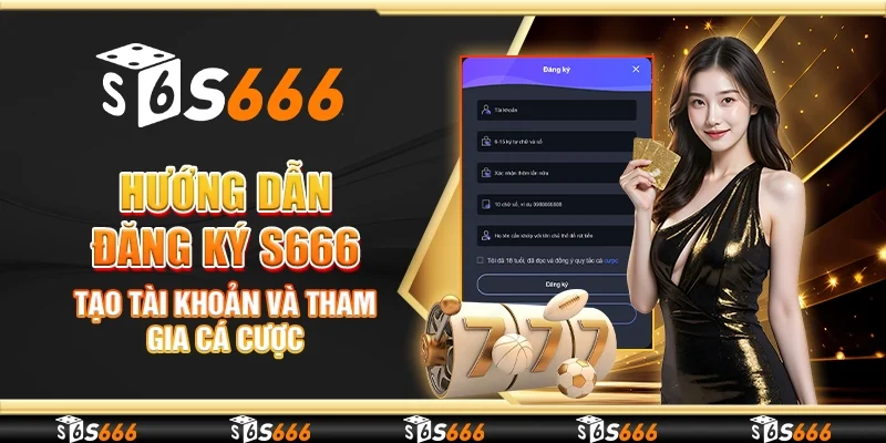 Hướng Dẫn Đăng Ký S666 – Tạo Tài Khoản và Tham Gia Cá Cược