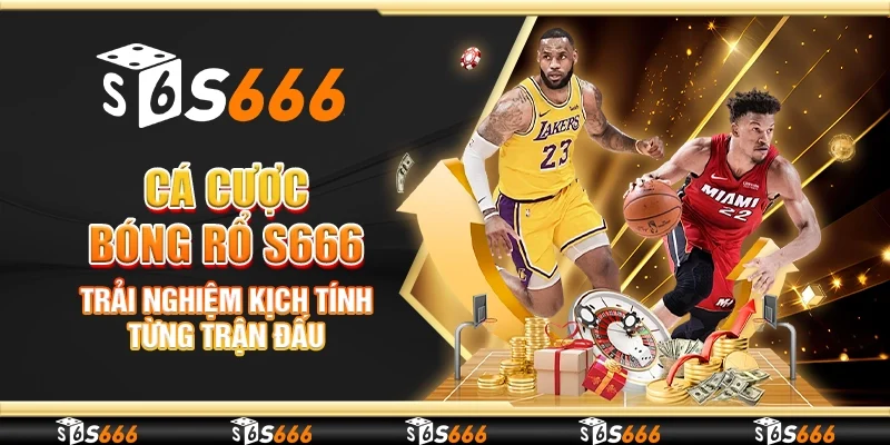Cá cược bóng rổ S666 - Trải nghiệm kịch tính từng trận đấu