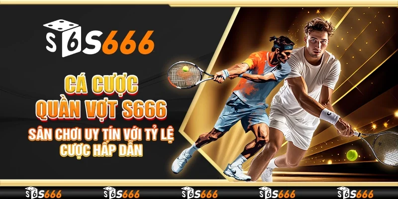 Cá cược quần vợt S666 - Sân chơi uy tín với tỷ lệ cược hấp dẫn