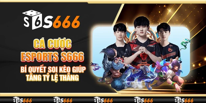 Cá cược eSports S666 - Bí quyết soi kèo giúp tăng tỷ lệ thắng