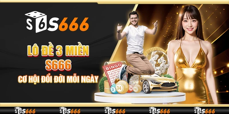Lô đề 3 miền S666 - Cơ hội đổi đời mỗi ngày