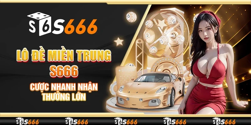 Lô đề miền trung S666 - Cược nhanh nhận thưởng lớn
