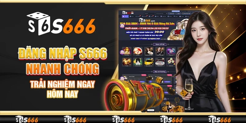 Đăng Nhập S666 Nhanh Chóng, Trải Nghiệm Ngay Hôm Nay
