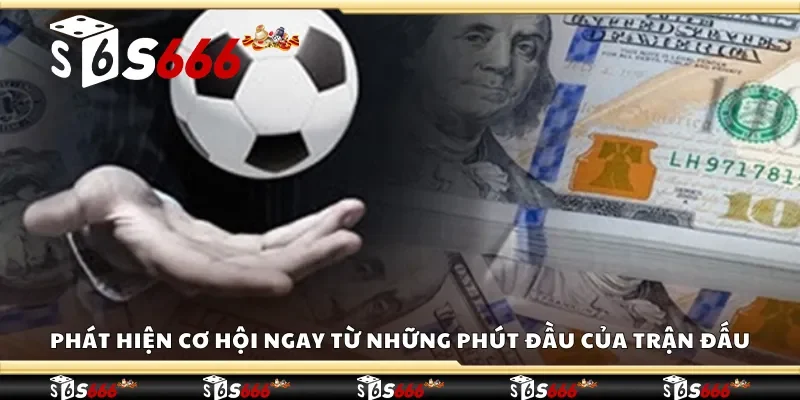 Phát hiện cơ hội ngay từ những phút đầu của trận đấu