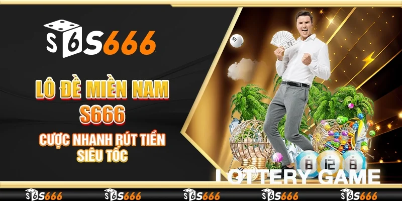 Lô đề miền Nam S666 - Cược nhanh rút tiền siêu tốc