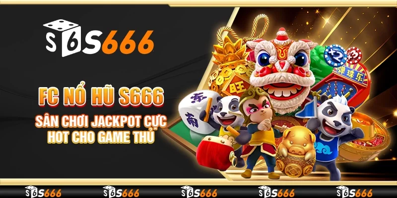 FC nổ hũ S666 - Sân chơi jackpot cực hot cho game thủ