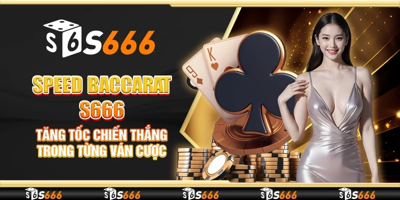 Speed Baccarat S666 - Tăng tốc chiến thắng trong từng ván cược