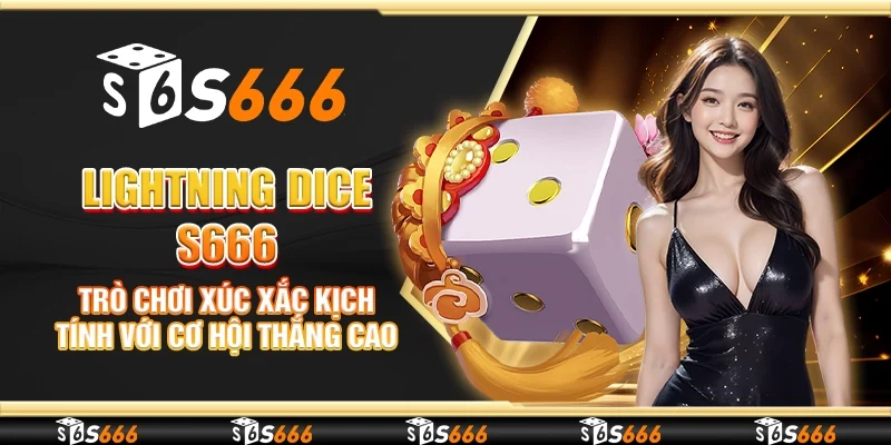 Lightning Dice S666 - Trò chơi xúc xắc kịch tính với cơ hội thắng cao