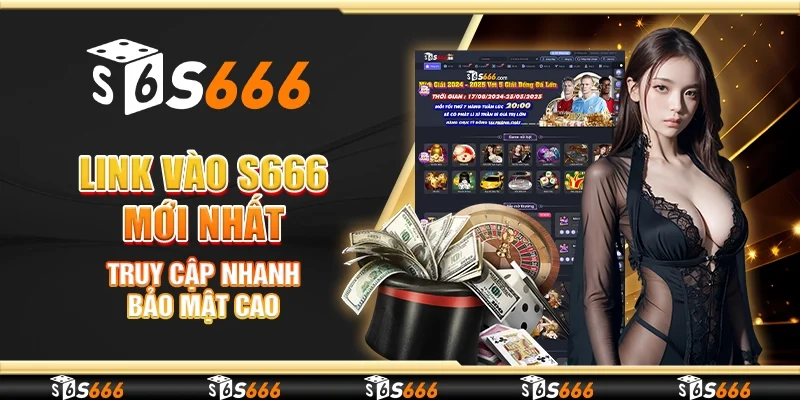 Link Vào S666 Mới Nhất - Truy Cập Nhanh, Bảo Mật Cao