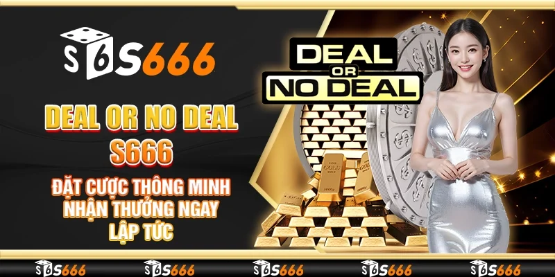Deal Or No Deal S666 - Đặt cược thông minh nhận thưởng ngay lập tức