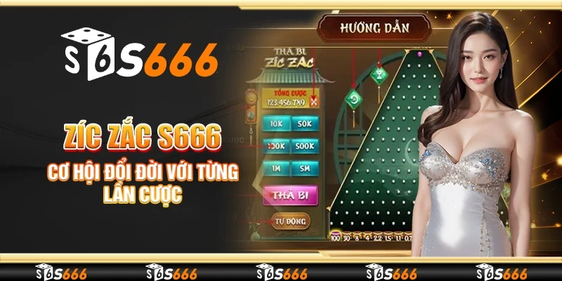 Zíc zắc S666 - Cơ hội đổi đời với từng lần cược