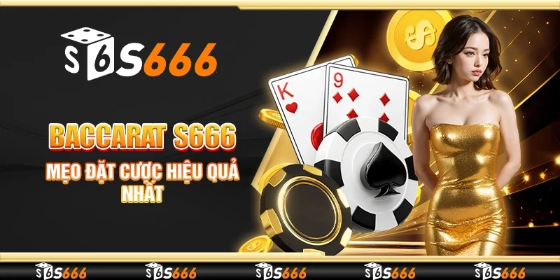 Baccarat S666 - Mẹo đặt cược hiệu quả nhất