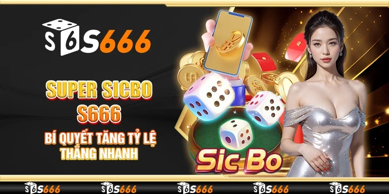 Super sicbo S666 - Bật mí bí quyết tăng tỷ lệ thắng nhanh, cược chuẩn, nhận thưởng lớn. Trải nghiệm cá cược đỉnh cao, chinh phục mọi bàn chơi dễ dàng!