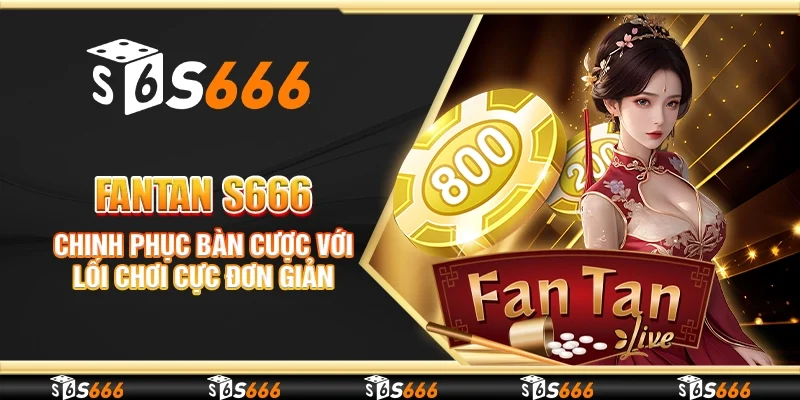 Fantan S666 - Chinh phục bàn cược với lối chơi cực đơn giản