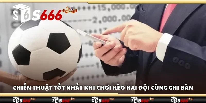 Chiến thuật tốt nhất khi chơi kèo hai đội cùng ghi bàn