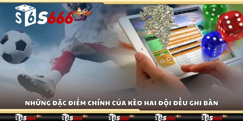 Những đặc điểm chính của kèo hai đội đều ghi bàn