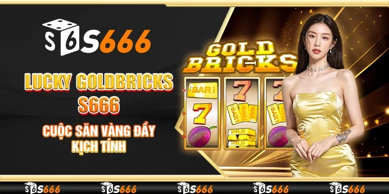 Lucky Goldbricks S666 - Cuộc săn vàng đầy kịch tính