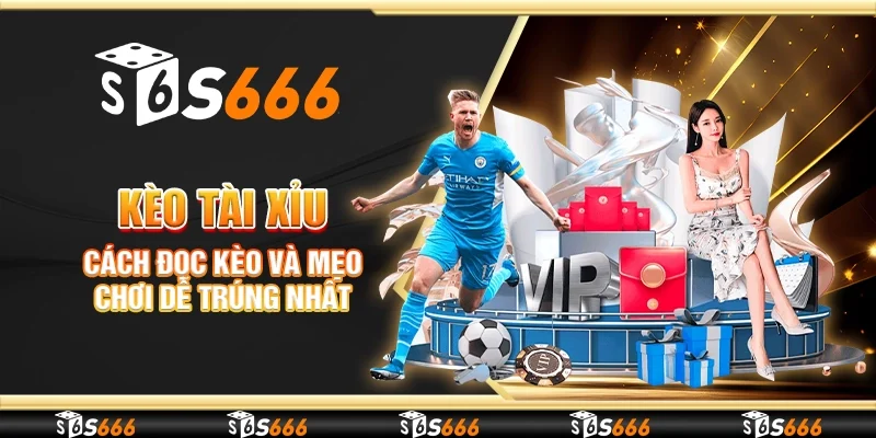 Kèo tài xỉu - Cách đọc kèo và mẹo chơi dễ trúng nhất