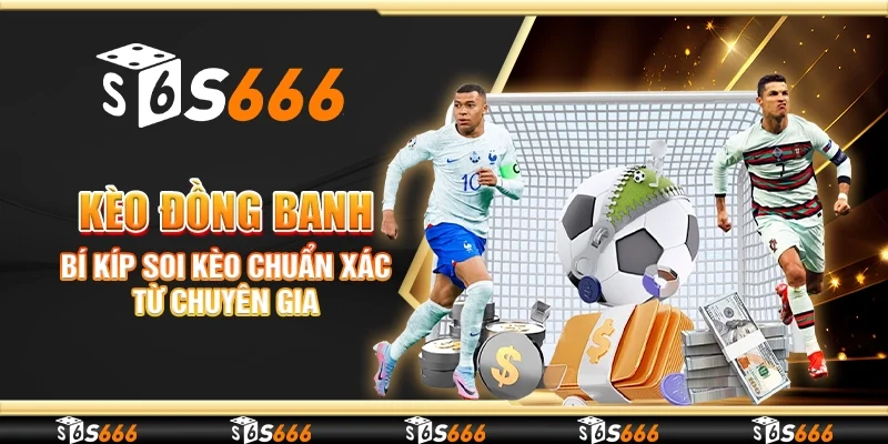 Kèo đồng banh - Bí kíp soi kèo chuẩn xác từ chuyên gia
