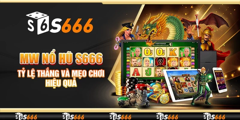 MW Nổ Hũ S666 - Tỷ lệ thắng và mẹo chơi hiệu quả