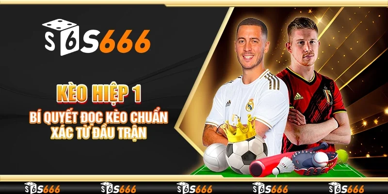 Kèo hiệp 1 - Bí quyết đọc kèo chuẩn xác từ đầu trận