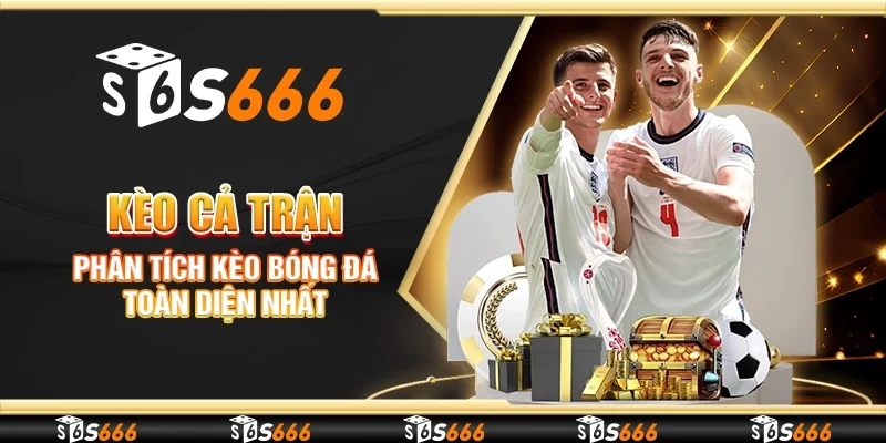 Kèo cả trận - Phân tích kèo bóng đá toàn diện nhất