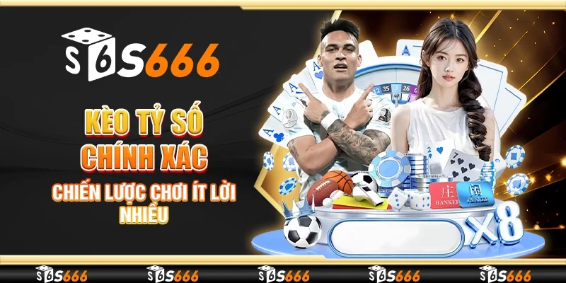 Kèo tỷ số chính xác - Chiến lược chơi ít lời nhiều