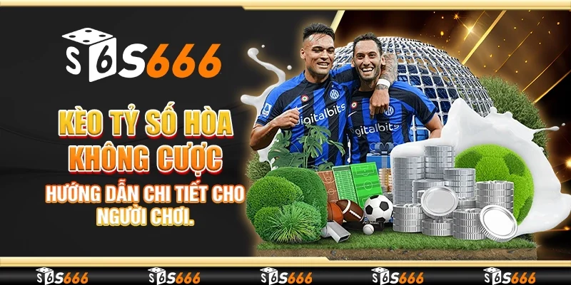 Kèo tỷ số hòa không cược - Hướng dẫn chi tiết cho người chơi