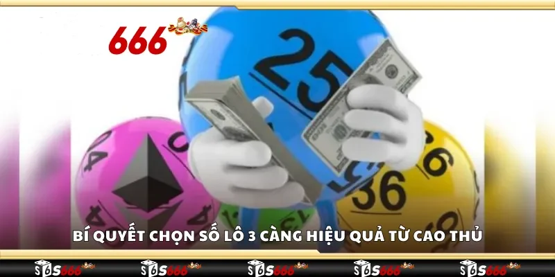 Bí quyết chọn số lô 3 càng hiệu quả từ cao thủ