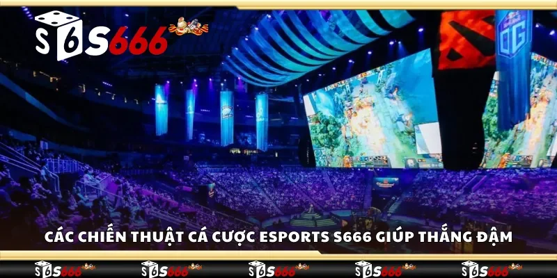 Các chiến thuật cá cược eSports S666 giúp thắng đậm