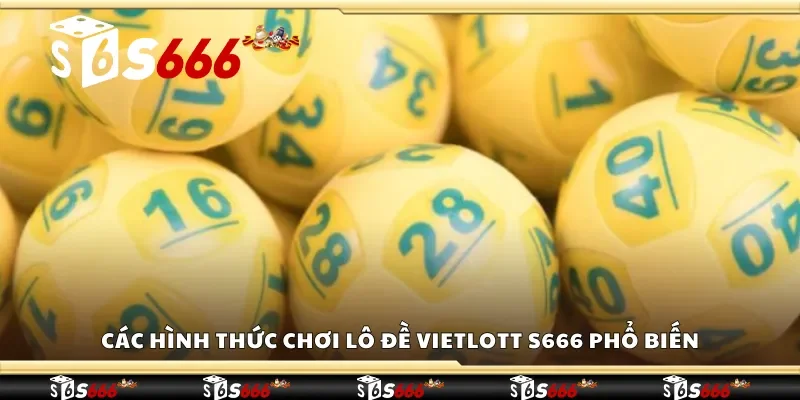 Các hình thức chơi lô đề Vietlott S666