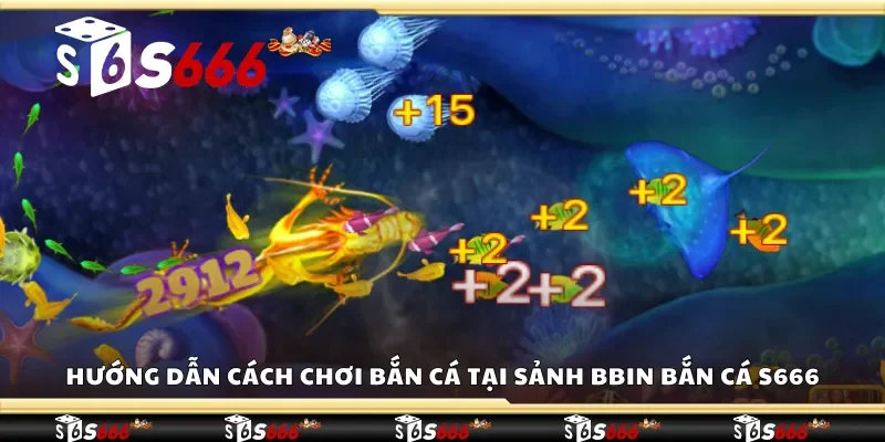 Cách chơi bắn cá tại sảnh BBin bắn cá S666