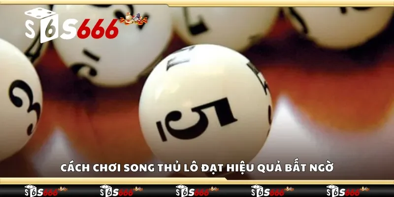 Cách chơi song thủ lô đạt hiệu quả bất ngờ