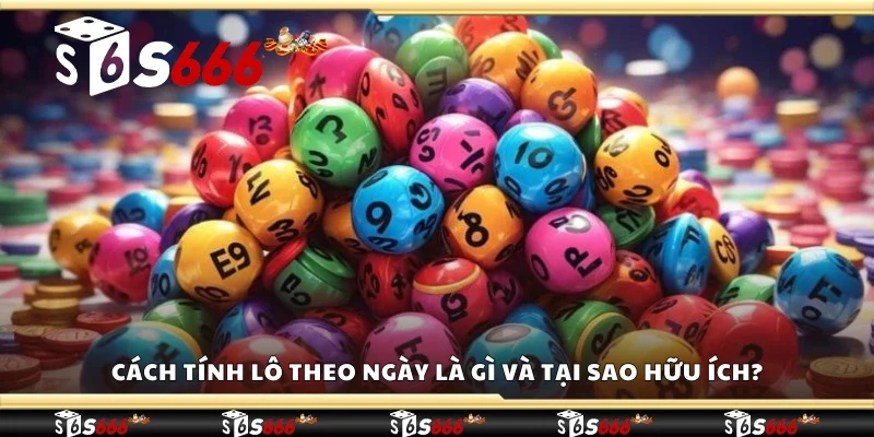 Cách tính lô theo ngày là gì và tại sao hữu ích?