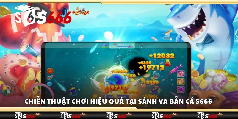 Chiến thuật chơi hiệu quả tại sảnh VA bắn cá S666