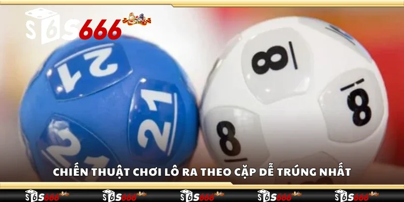Chiến thuật chơi lô ra theo cặp dễ trúng nhất