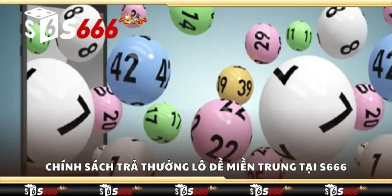 Chính sách trả thưởng lô đề miền trung tại S666