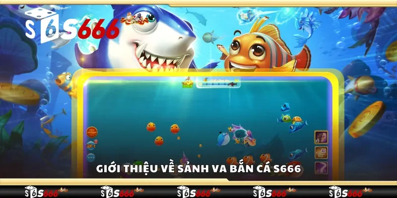Giới thiệu về sảnh VA bắn cá S666