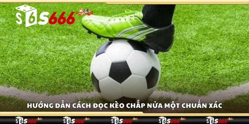 Hướng dẫn cách đọc kèo chấp nửa một chuẩn xác